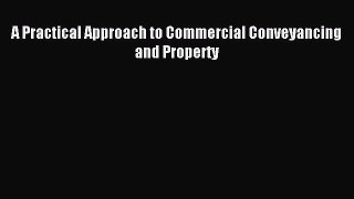 Read A Practical Approach to Commercial Conveyancing and Property Ebook Free