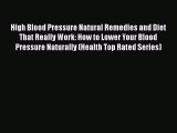 Read High Blood Pressure Natural Remedies and Diet That Really Work: How to Lower Your Blood