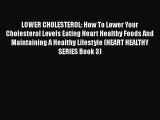 Download LOWER CHOLESTEROL: How To Lower Your Cholesterol Levels Eating Heart Healthy Foods