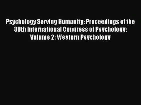 [PDF] Psychology Serving Humanity: Proceedings of the 30th International Congress of Psychology: