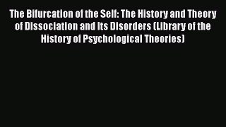 [PDF] The Bifurcation of the Self: The History and Theory of Dissociation and Its Disorders