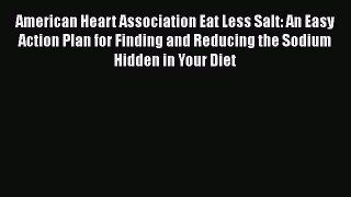 Read American Heart Association Eat Less Salt: An Easy Action Plan for Finding and Reducing