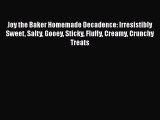 PDF Joy the Baker Homemade Decadence: Irresistibly Sweet Salty Gooey Sticky Fluffy Creamy Crunchy