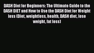 Read DASH Diet for Beginners: The Ultimate Guide to the DASH DIET and How to Use the DASH Diet