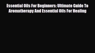 Read ‪Essential Oils For Beginners: Ultimate Guide To Aromatherapy And Essential Oils For Healing‬