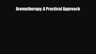 Read ‪Aromatherapy: A Practical Approach‬ Ebook Free