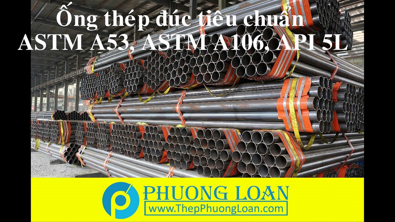 Công ty thép Phương Loan- Cung cấp ống thép đúc tiêu chuẩn astm a53, a106, api 5l