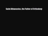 Download Saint Athanasius the Father of Orthodoxy  Read Online