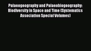 Download Palaeogeography and Palaeobiogeography:  Biodiversity in Space and Time (Systematics