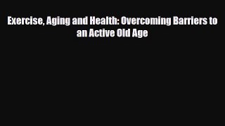 Download ‪Exercise Aging and Health: Overcoming Barriers to an Active Old Age‬ PDF Free