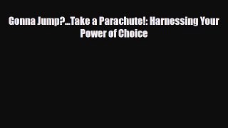 Read ‪Gonna Jump?...Take a Parachute!: Harnessing Your Power of Choice‬ PDF Online