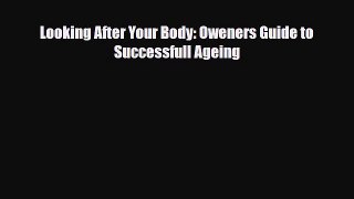 Read ‪Looking After Your Body: Oweners Guide to Successfull Ageing‬ PDF Free