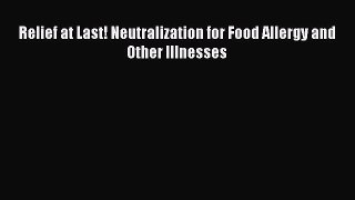 Download Relief at Last! Neutralization for Food Allergy and Other Illnesses Ebook Online
