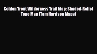 PDF Golden Trout Wilderness Trail Map: Shaded-Relief Topo Map (Tom Harrison Maps) Ebook
