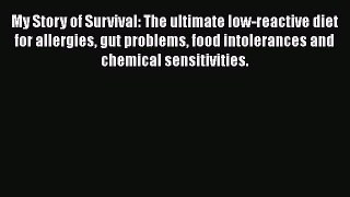 Read My Story of Survival: The ultimate low-reactive diet for allergies gut problems food intolerances