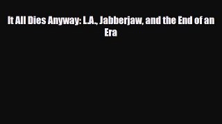 PDF It All Dies Anyway: L.A. Jabberjaw and the End of an Era Read Online