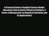 Download A Practical Guide to Graphite Furnace Atomic Absorption Spectrometry (Chemical Analysis: