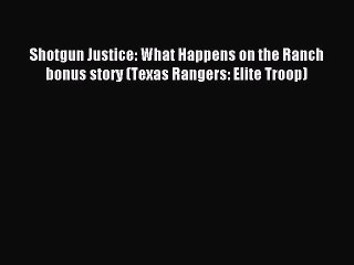 [Download PDF] Shotgun Justice: What Happens on the Ranch bonus story (Texas Rangers: Elite