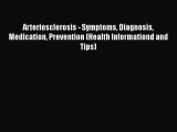 Read Arteriosclerosis - Symptoms Diagnosis Medication Prevention (Health Informationd and Tips)