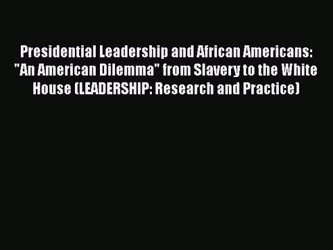 PDF Presidential Leadership and African Americans: An American Dilemma from Slavery to the