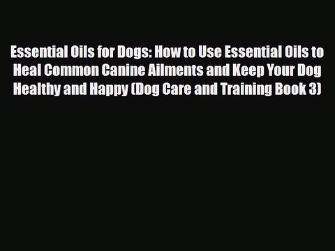 Read ‪Essential Oils for Dogs: How to Use Essential Oils to Heal Common Canine Ailments and