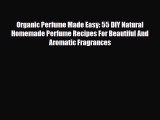 Download ‪Organic Perfume Made Easy: 55 DIY Natural Homemade Perfume Recipes For Beautiful