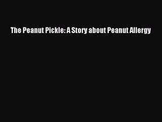 Read The Peanut Pickle: A Story about Peanut Allergy PDF Free