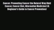 Read Cancer: Preventing Cancer the Natural Way (Anti Cancer Cancer Diet Alternative Medicine)