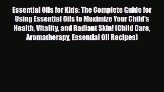 Read ‪Essential Oils for Kids: The Complete Guide for Using Essential Oils to Maximize Your