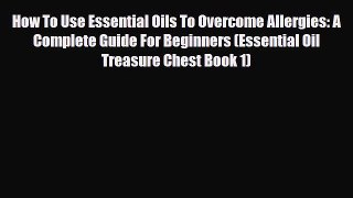 Read ‪How To Use Essential Oils To Overcome Allergies: A Complete Guide For Beginners (Essential‬