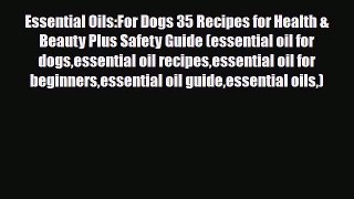 Download ‪Essential Oils:For Dogs 35 Recipes for Health & Beauty Plus Safety Guide (essential