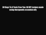 Read ‪30 Days To A Toxic Free You: 30 DIY recipes made using therapeutic essential oils‬ Ebook