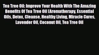 Read ‪Tea Tree Oil: Improve Your Health With The Amazing Benefits Of Tea Tree Oil (Aromatherapy
