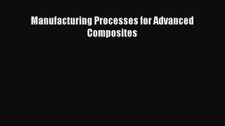 Read Manufacturing Processes for Advanced Composites Ebook Free