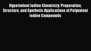 Read Hypervalent Iodine Chemistry: Preparation Structure and Synthetic Applications of Polyvalent