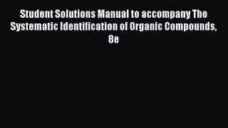 Download Student Solutions Manual to accompany The Systematic Identification of Organic Compounds