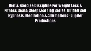 Read Diet & Exercise Discipline For Weight Loss & Fitness Goals: Sleep Learning Series Guided