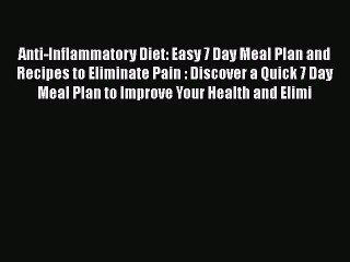 Read Anti-Inflammatory Diet: Easy 7 Day Meal Plan and Recipes to Eliminate Pain : Discover