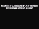PDF THE MAKING OF A LEGIONNAIRE: MY LIFE IN THE FRENCH FOREIGN LEGION PARACHUTE REGIMENT Free