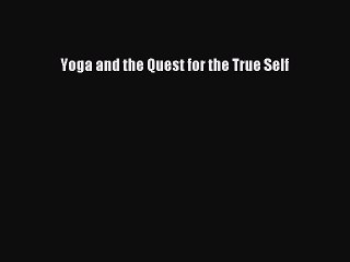 Read Yoga and the Quest for the True Self Ebook Free