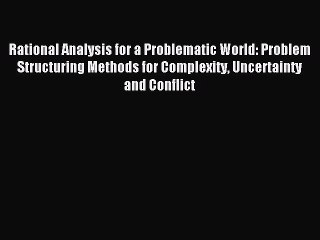 Read Rational Analysis for a Problematic World: Problem Structuring Methods for Complexity