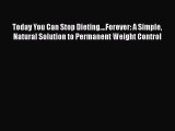 Read Today You Can Stop Dieting....Forever: A Simple Natural Solution to Permanent Weight Control
