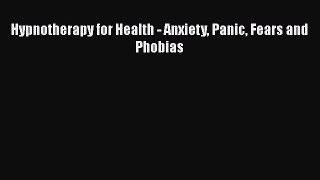 Read Hypnotherapy for Health - Anxiety Panic Fears and Phobias Ebook Free