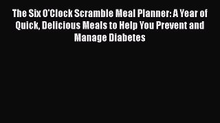 Read The Six O'Clock Scramble Meal Planner: A Year of Quick Delicious Meals to Help You Prevent