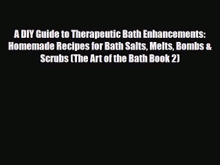 Read ‪A DIY Guide to Therapeutic Bath Enhancements: Homemade Recipes for Bath Salts Melts Bombs