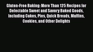 Read Gluten-Free Baking: More Than 125 Recipes for Delectable Sweet and Savory Baked Goods