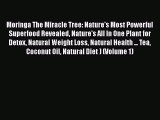 Read Moringa The Miracle Tree: Nature's Most Powerful Superfood Revealed Nature's All In One