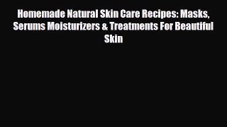 Read ‪Homemade Natural Skin Care Recipes: Masks Serums Moisturizers & Treatments For Beautiful