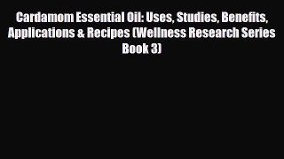 Read ‪Cardamom Essential Oil: Uses Studies Benefits Applications & Recipes (Wellness Research