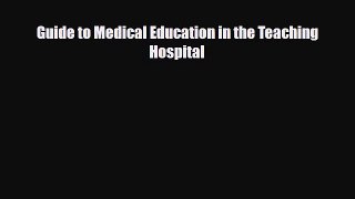 Download Guide to Medical Education in the Teaching Hospital PDF Book Free